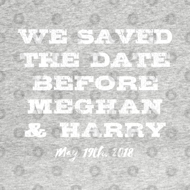 We Saved The Date Before Meghan & Harry Royal Wedding Tshirt by SugarMootz